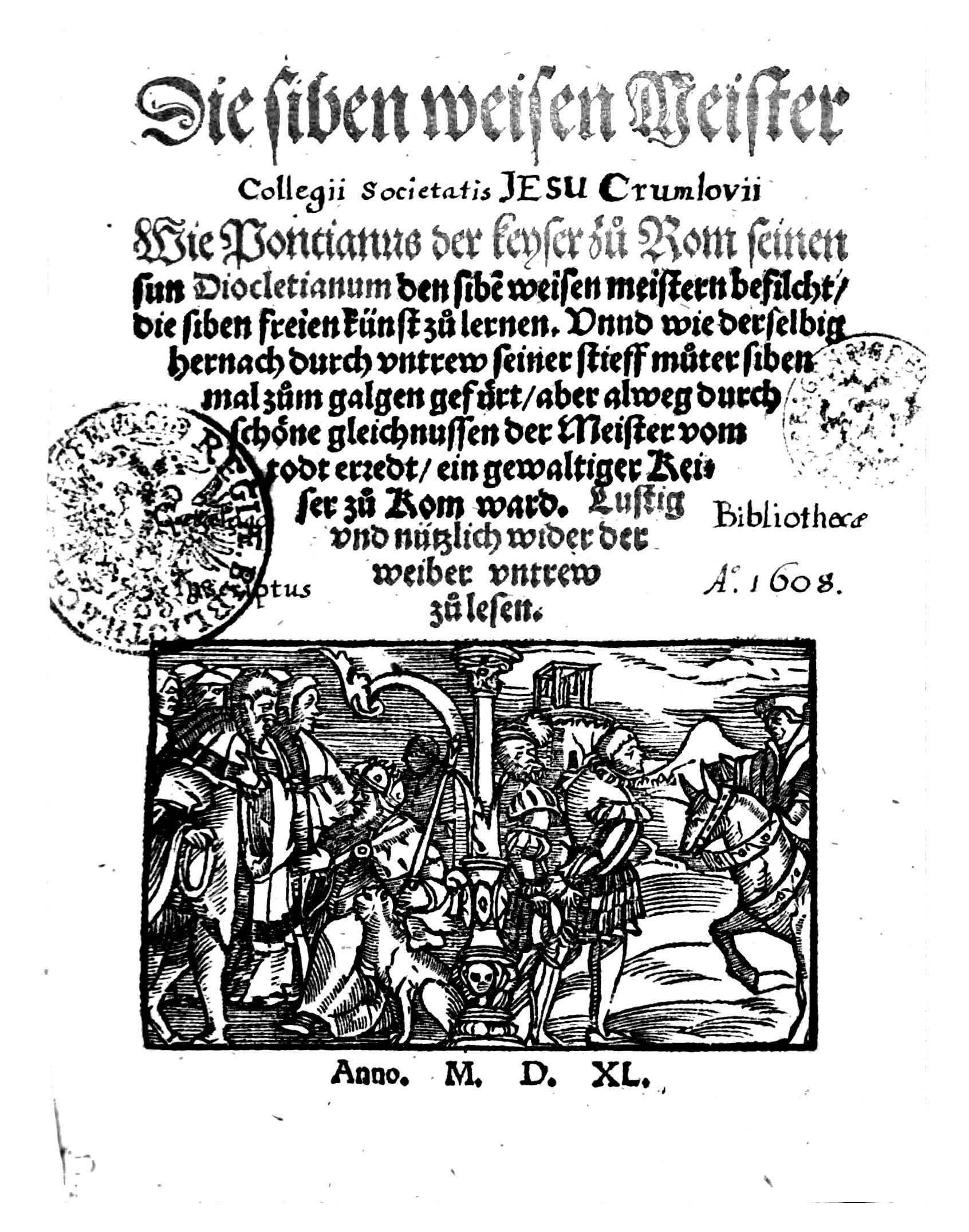 Die siben weisen Meister Wie Pontianus der keyser zů Rom seinen sun Diocletianum den sibe[n] weisen Meistern befilcht die siben freien künst zů lernen. Vnnd wie derselbig hernach durch vntrew seiner stieff můter siben mal zům galgen gefürt aber alweg durch schöne gleichnussen der Meister vom todt erredt ein gewaltiger Keiser zů Rom ward. Lustig vnd nützlich wider der weiber vntrew zů lesen