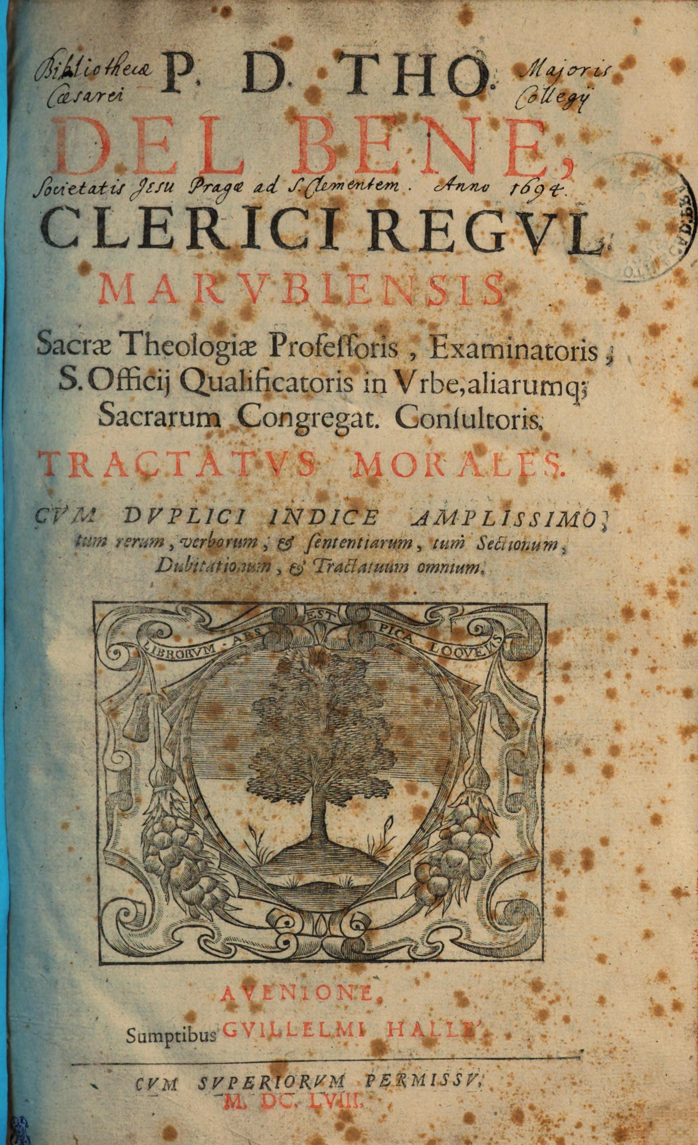 P.D. THO. DEL BENE, CLERICI REGVL. MARVBIENSIS. Sacrae Theologiae Professoris, Examinatoris, S. Officij Qualificatoris in Vrbe, aliarumq[ue] Sacrarum Congregat. Consultoris. TRACTATVS MORALES